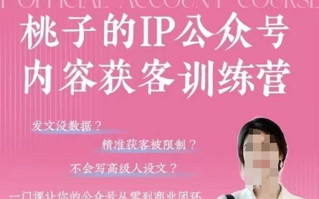 桃子IP公众号内容获客训练营(第3期)，一门让你公众号从0到商业闭环的课程-腾渊网创