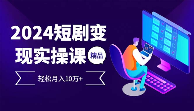2024最火爆的项目短剧变现轻松月入10万+-腾渊网创