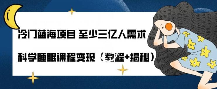 冷门蓝海项目至少三亿人需求科学睡眠课程变现（教程+揭秘）-腾渊网创