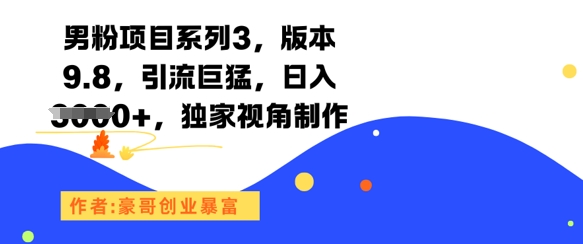 男粉项目系列3，版本9.8，引流巨猛，日入1k+，独家视角制作-腾渊网创