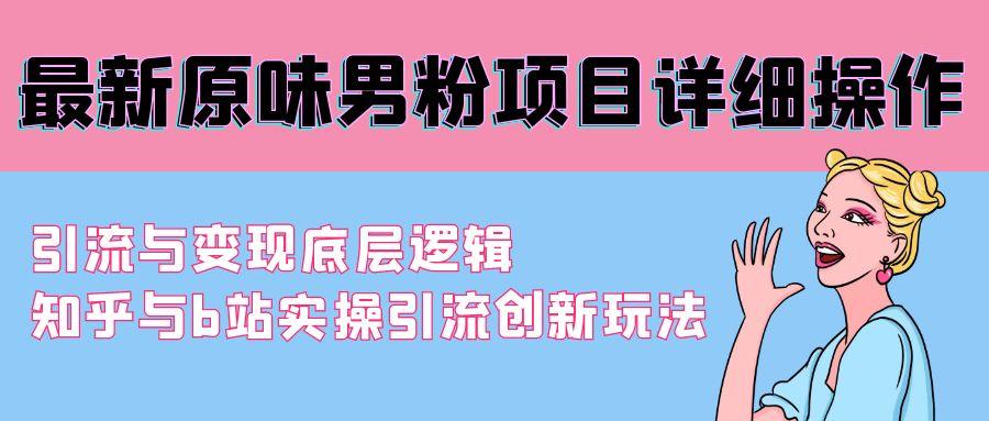 最新原味男粉项目详细操作 引流与变现底层逻辑+知乎与b站实操引流创新玩法-腾渊网创