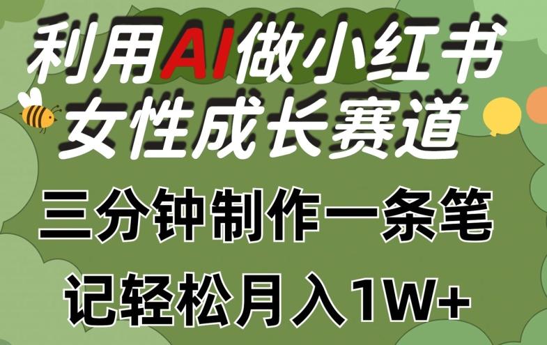 利用Ai做小红书女性成长赛道，三分钟制作一条笔记，轻松月入1w+【揭秘】-腾渊网创