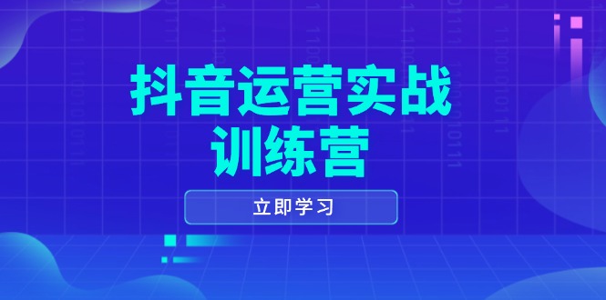 抖音运营实战训练营，0-1打造短视频爆款，涵盖拍摄剪辑、运营推广等全过程-腾渊网创