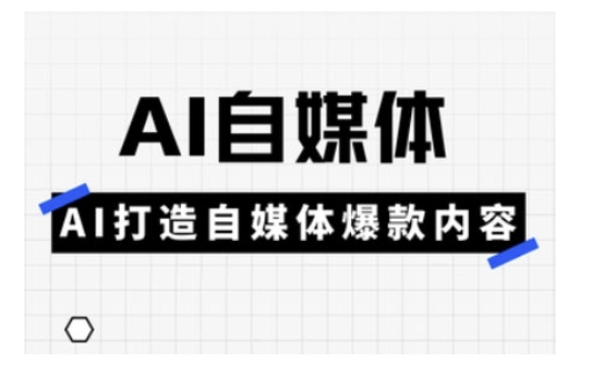 Ai自媒体实操课，AI打造自媒体爆款内容-腾渊网创