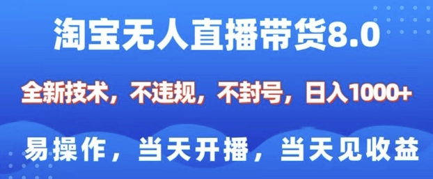 淘宝无人直播带货8.0，全新技术，不违规，不封号，纯小白易操作，当天开播，当天见收益，日入多张-腾渊网创