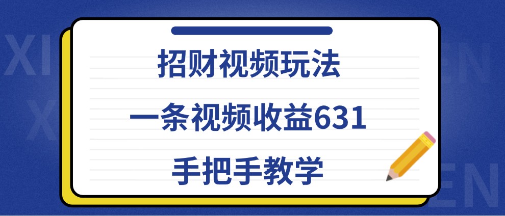招财视频玩法，一条视频收益631，手把手教学-腾渊网创