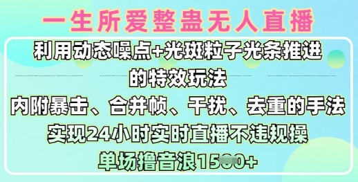 一生所爱无人整蛊升级版9.0，利用动态噪点+光斑粒子光条推进的特效玩法，实现24小时实时直播不违规操，单场日入1.5k-腾渊网创