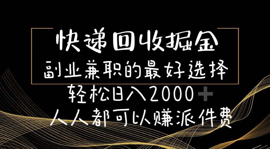 快递回收掘金副业兼职的最好选择轻松日入2000-人人都可以赚派件费-腾渊论坛