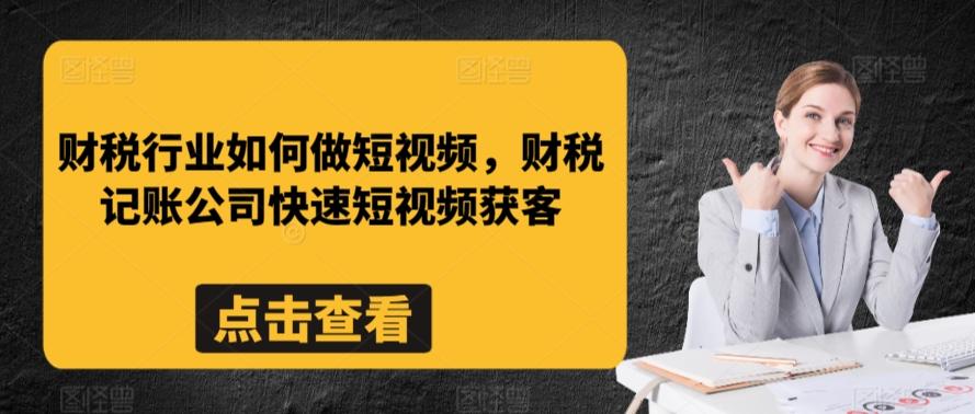 财税行业如何做短视频，财税记账公司快速短视频获客-腾渊论坛