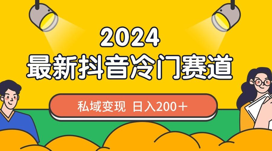 2024抖音最新冷门赛道，私域变现轻松日入200＋，作品制作简单，流量爆炸-腾渊论坛