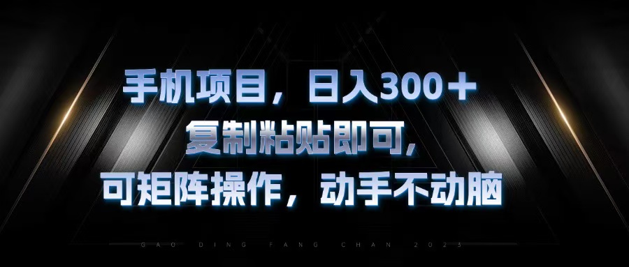 手机项目，日入300+，复制黏贴即可，可矩阵操作，动手不动脑-腾渊网创