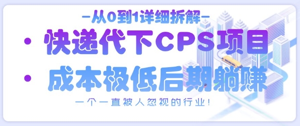 从0到1详细拆解快递代下CPS项目，一个一直被人忽视的行业！-腾渊网创