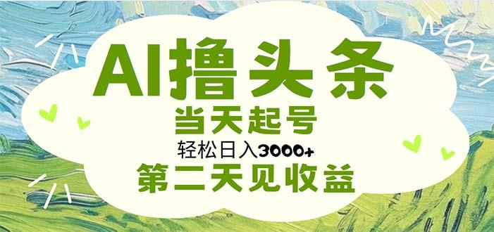AI撸头条，轻松日入3000+无脑操作，当天起号，第二天见收益-腾渊论坛