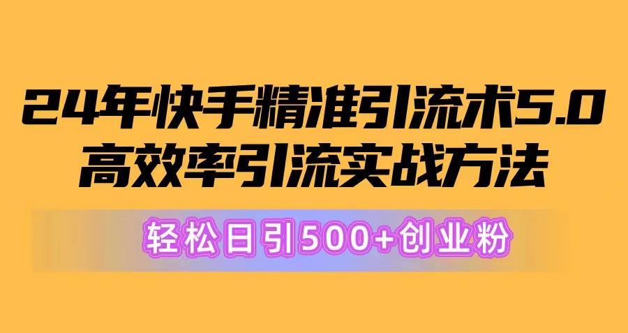 24年快手精准引流术5.0，高效率引流实战方法，轻松日引500+创业粉-腾渊网创
