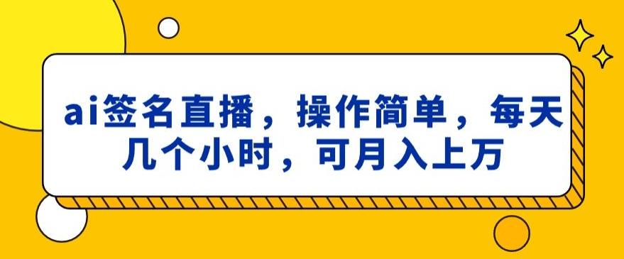 ai签名直播，操作简单，简单几个小时，可月入上万-腾渊网创