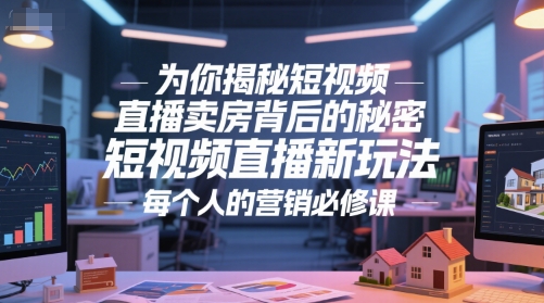 为你揭秘短视频直播卖房背后的秘密，短视频直播新玩法，每个人的营销必修课-腾渊网创