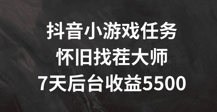 抖音小游戏任务，怀旧找茬，7天收入5500+【揭秘】-腾渊网创