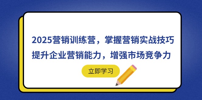 2025营销训练营，掌握营销实战技巧，提升企业营销能力，增强市场竞争力-腾渊论坛