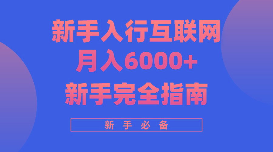 (10058期)互联网新手月入6000+完全指南 十年创业老兵用心之作，帮助小白快速入门-腾渊论坛