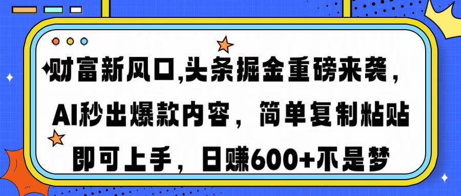 财富新风口,头条掘金重磅来袭AI秒出爆款内容简单复制粘贴即可上手，日...-腾渊网创