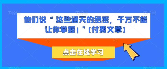 他们说 “ 这些通天的绝密，千万不能让你掌握! ”【付费文章】-腾渊论坛