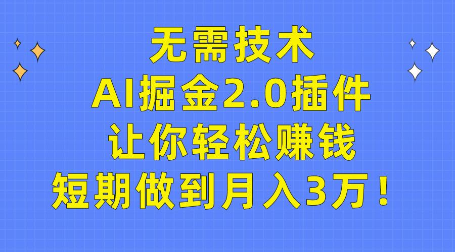 (9535期)无需技术，AI掘金2.0插件让你轻松赚钱，短期做到月入3万！-腾渊网创