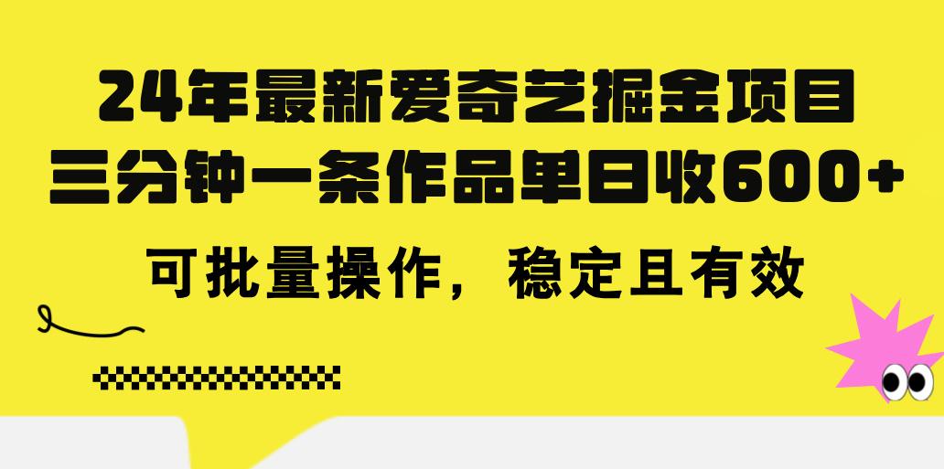 24年 最新爱奇艺掘金项目，三分钟一条作品单日收600+，可批量操作，稳...-腾渊网创