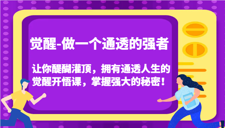 认知觉醒，让你醍醐灌顶拥有通透人生，掌握强大的秘密！觉醒开悟课(更新)-腾渊网创