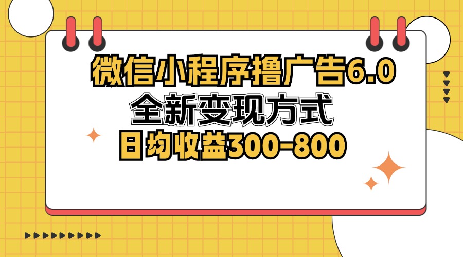 微信小程序撸广告6.0，全新变现方式，日均收益300-800-腾渊网创