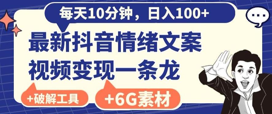 每日10分钟，日入100+，最新抖音情绪文案视频变现一条龙（内送6G素材及破解版软件）-腾渊网创