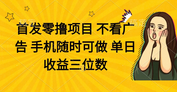 零撸项目 不看广告 手机随时可做 单日收益三位数-腾渊论坛