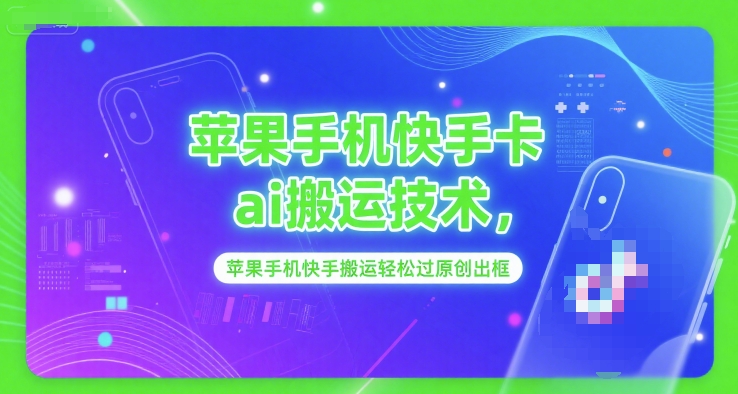 苹果手机快手卡ai搬运技术，苹果手机快手搬运轻松过原创出框-腾渊网创