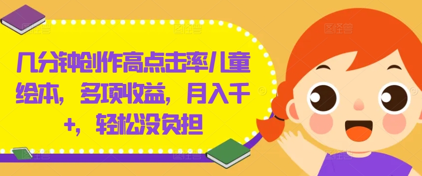 几分钟创作高点击率儿童绘本，多项收益，月入千+，轻松没负担【揭秘】-腾渊论坛