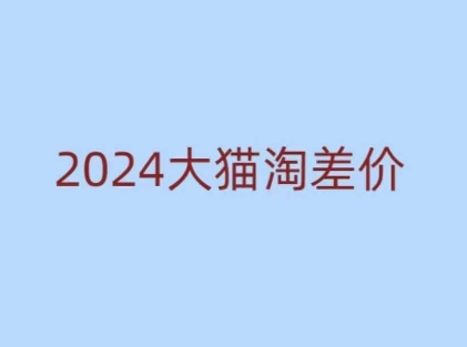2024版大猫淘差价课程，新手也能学的无货源电商课程-腾渊论坛