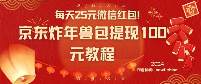 每天25元微信红包！京东炸年兽包提现100元教程【揭秘】-腾渊网创