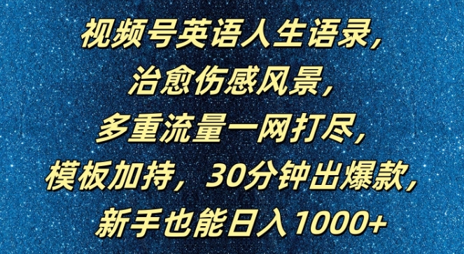 视频号英语人生语录，多重流量一网打尽，模板加持，30分钟出爆款，新手也能日入1000+【揭秘】-腾渊网创
