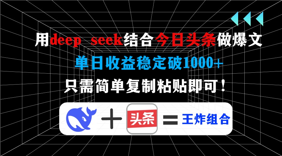 用deep seek结合今日头条做爆文，单日收益稳定破1000+，只需简单复制粘...-腾渊网创