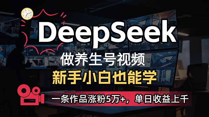小白用DeepSeek做养生号，一条作品涨粉5万+，单日收益上千-腾渊网创