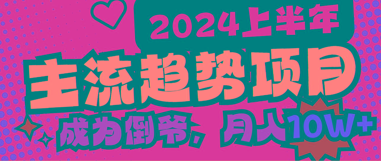 2024上半年主流趋势项目，打造中间商模式，成为倒爷，易上手，用心做，...-腾渊网创