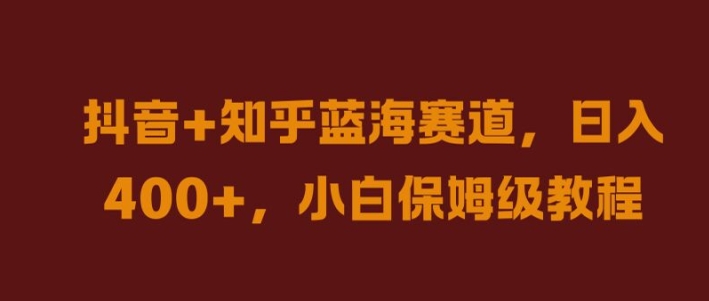 抖音+知乎蓝海赛道，日入几张，小白保姆级教程【揭秘】-腾渊网创