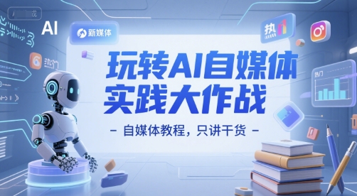 玩转AI自媒体实践大作战-自媒体教程，只讲干货-腾渊网创