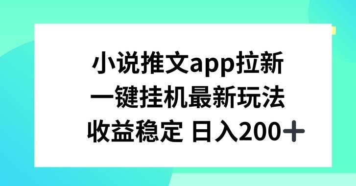 小说推文APP拉新，一键挂JI新玩法，收益稳定日入200+【揭秘】-腾渊网创