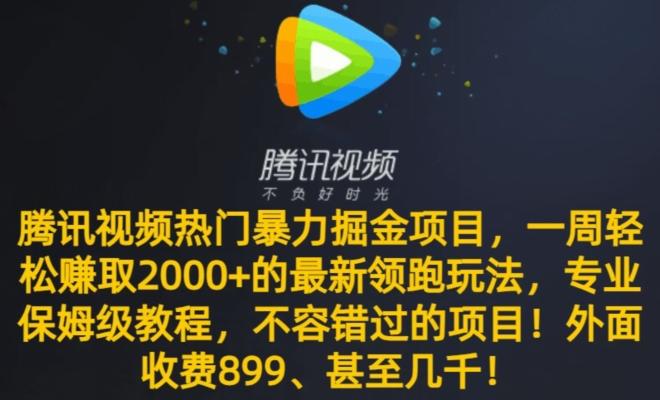 腾讯视频热门暴力掘金项目，一周轻松赚取2000+的最新领跑玩法，专业保姆级教程-腾渊论坛