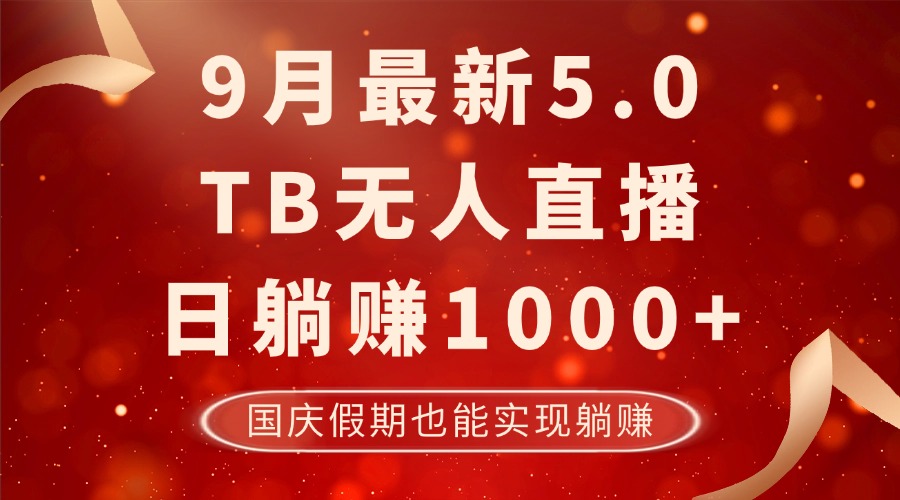 9月最新TB无人，日躺赚1000+，不违规不封号，国庆假期也能躺！-腾渊网创