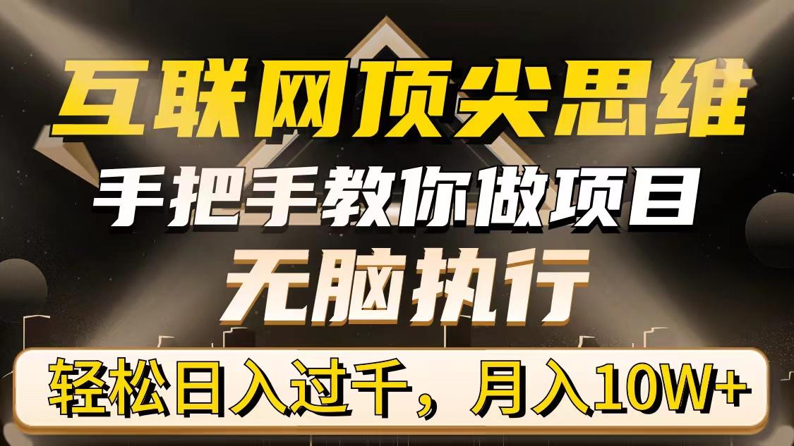 (9311期)互联网顶尖思维，手把手教你做项目，无脑执行，轻松日入过千，月入10W+-腾渊网创