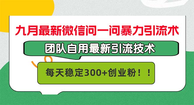 九月最新微信问一问暴力引流术，团队自用引流术，每天稳定300+创...-腾渊网创