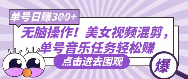无脑操作！美女视频混剪，单号音乐任务轻松日入3张+-腾渊网创