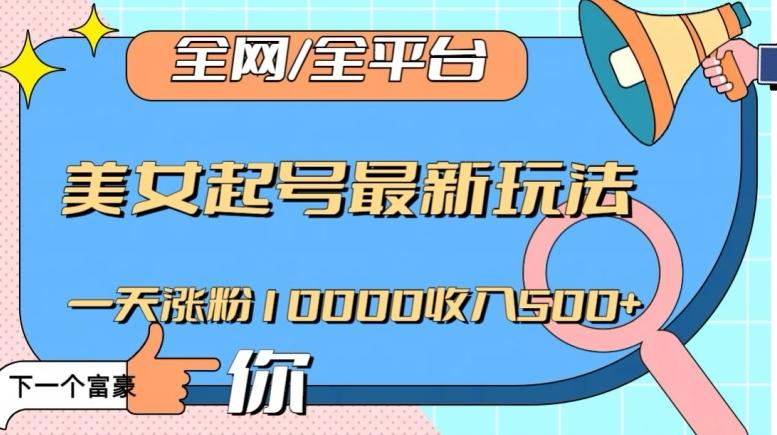 全网，全平台，美女起号最新玩法一天涨粉10000收入500+【揭秘】-腾渊论坛