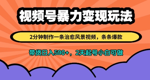 视频号暴力变现玩法，2分钟制作一条治愈风景视频，条条爆款，挂橱窗带货日入多张，2天起号小白可做-腾渊论坛