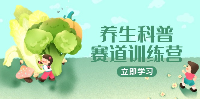 养生科普赛道训练营，AI矩阵+爆款标题+插画教学，2月3万粉接广1800/条-腾渊网创